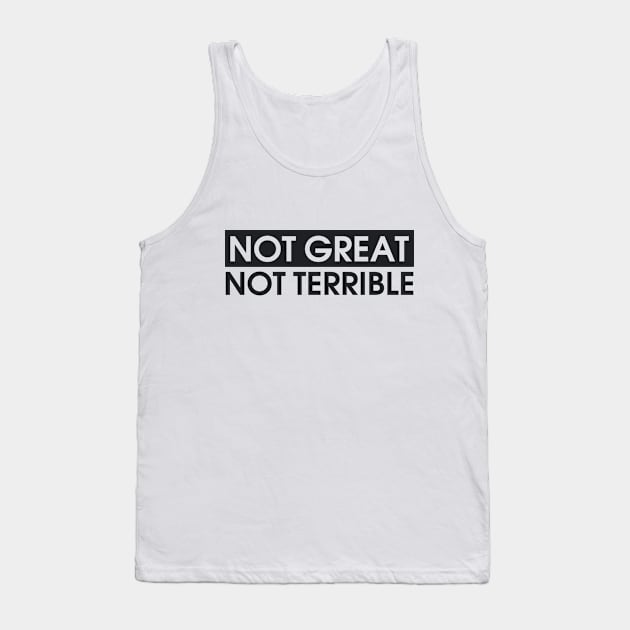 Not Great, Not Terrible Tank Top by edskyba